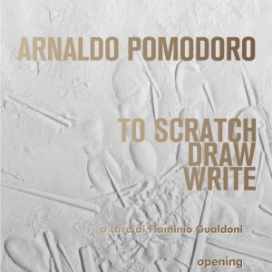 Arnaldo Pomodoro TO SCRATCH DRAW WRITE - invito ITA 11.05.21